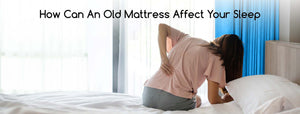 How Can An Old Mattress Affect Your Sleep