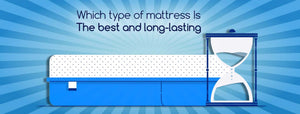 Which Type Of Mattress Is The Best And Long-Lasting