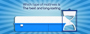 Which Type Of Mattress Is The Best And Long-Lasting