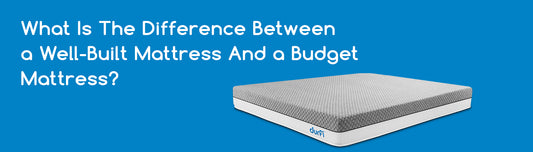 What Is The Difference Between a Well-Built Mattress And a Budget Mattress?