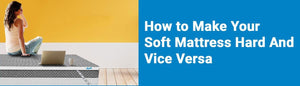 How to Make Your Soft Mattress Hard And Vice Versa - Durfi Retail Pvt. Ltd.